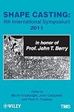 Shape casting : 4th international symposium 2011 : in honour of Prof. John T. Berry