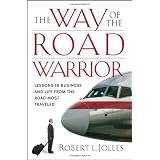 The Way of the Road Warrior: Lessons in Business and Life from the Road Most Traveled