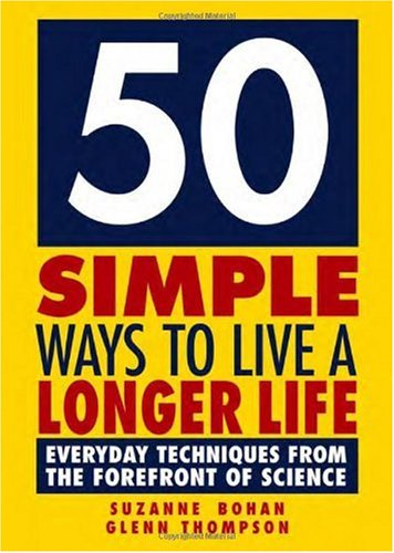 50 Simple Ways to Live a Longer Life: Everyday Techniques from the Forefront of Science