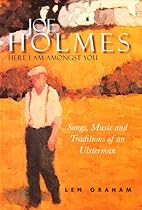 Joe Holmes - Here I Am amongst You: Songs, Music and Traditions of an Ulsterman Joe Holmes - Here I Am amongst You: Songs, Music and Traditions of an Ulsterman