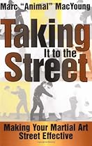 Taking It to the Street : Making Your Martial Art Street Effective Taking It to the Street : Making Your Martial Art Street Effective