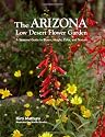 Arizona Low Desert Flower Garden, The: A Seasonal Guide to Bloom, Height, Color, and Texture