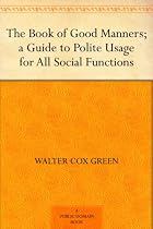 The Book of Good Manners; a Guide to Polite Usage for All Social Functions
