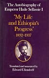 The autobiography of Emperor Haile Sellassie I : 'my life and Ethiopian progress', 1892-1937
