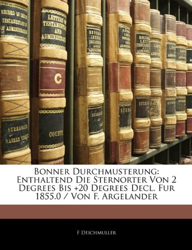 Bonner Durchmusterung: Enthaltend Die Sternorter Von 2 Degrees Bis  20 Degrees Decl. Fur 1855.0 / Von F. Argelander (German Edition)