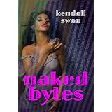NAKED Bytes (NAKED Anthology #2) (New Erotic Fiction) ~ Kendall Swan