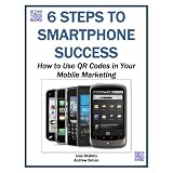 6 Steps to Smartphone Success: How to Use QR Codes in Your Mobile Marketing (Mobile Matters)
