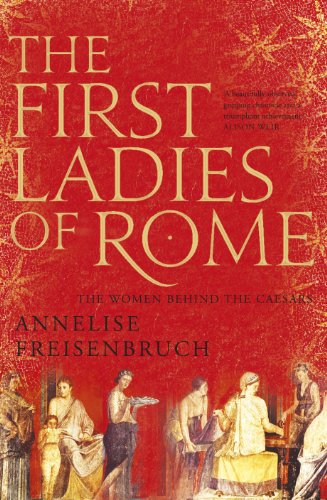 The First Ladies of Rome: The Women Behind the Caesars