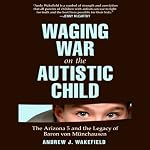 Waging War on the Autistic Child: The Arizona 5 and the Legacy of Baron von Münchausen | Andrew J. Wakefield