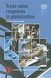 Trade union responses to globalization : a review by the Global Union Research Network