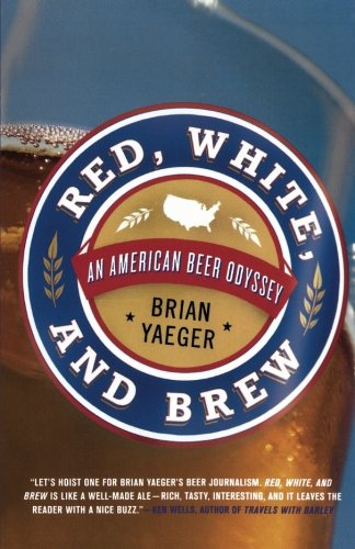 Red, White, and Brew: An American Beer Odyssey, by Brian Yaeger