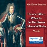 Die unerf&uuml;llten W&uuml;nsche des Kurf&uuml;rsten Johann Wilhelm - Klas Ewert Everwyn