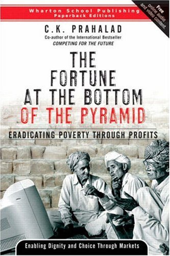 The Fortune at the Bottom of the Pyramid: Eradicating Poverty Through Profits (Wharton School Publishing Paperbacks)