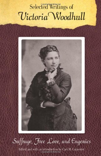 Selected Writings of Victoria Woodhull: Suffrage, Free Love, and Eugenics (Legacies of Nineteenth-Century American Women Writers)