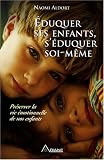 Eduquer ses enfants, s'�duquer soi-m�me : Pr�server la vie �motionnelle de nos enfants