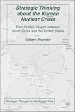 Strategic Thinking about the Korean Nuclear Crisis: Four Parties Caught between North Korea and the United States (Strategic Thought in Northeast Asia)