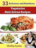 33 Delicious and Nutritious Vegetarian Main Entree Recipes (The Ultimate Guide to Vegetarian Cooking)