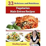 33 Delicious and Nutritious Vegetarian Main Entree Recipes (The Ultimate Guide to Vegetarian Cooking)