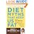 Diet Myths That Keep Us Fat: And the 101 Truths That Will Save Your Waistline--and Maybe Even Your Life