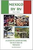Mexico By RV: A Step By Step Guide to RVing In Mexico (Mexico by RV: A Step by Step Guide to RVIng in Mexico)