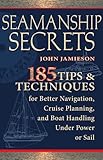 Seamanship secrets : 185 tips & techniques for better navigation, cruise planning, and boat handling under power and sail