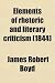 Elements of Rhetoric and Literary Criticism; With Copious Practical Exercises and Examples. for the Use of Common Schools and Academies.