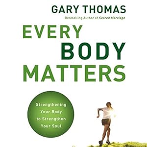 Every Body Matters: Strengthening Your Body to Strengthen Your Soul