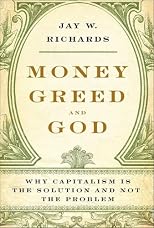 Money, Greed, and God: Why Capitalism Is the Solution and Not the Problem