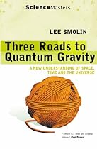 Three Roads to Quantum Gravity: A New Understanding Of Space, Time And The Universe (Science Masters)