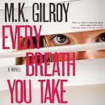Every Breath You Take: A Novel | M. K. Gilroy