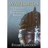 Warlords: The Struggle for Power in Post-Roman Britainby Stuart Laycock