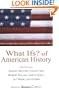 What Ifs? of American History: Eminent Historians Imagine What Might Have Been