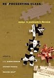 Re presenting Class: Essays in Postmodern Marxism