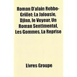 Roman D'Alain Robbe-Grillet: La Jalousie, Djinn, Le Voyeur, Un Roman Sentimental, Les Gommes, La Reprisepar Livres Groupe