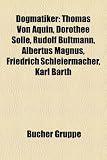 Produkt-Bild: Dogmatiker: Thomas von Aquin, Rudolf Bultmann, Albertus Magnus, Friedrich Schleiermacher, Karl Barth, Pierre Teilhard de Chardin, Benedikt XVI., Adolf ... Tillich, Wolfhart Pannenberg, Johannes Ude