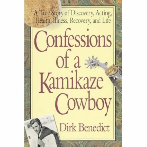 Confessions of a Kamikaze Cowboy: A True Story of Discovery, Acting, Health, Illness, Recovery And Life