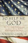 So Help Me God: Presidential Faith, Pulpit Politics, and the First Great Battle to Save America's Soul
