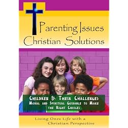 Parenting Issues, Christian Solutions: Children & Their Challenges - Moral and Spiritual Guidance