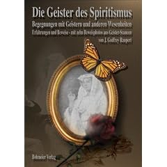 Die Geister des Spiritismus: Begegnungen mit Geistern und anderen Wesenheiten. Erfahrungen und Beweise mit zehn Beweisphotos aus Geister-Seancen