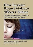 How intimate partner violence affects children : developmental research, case studies, and evidence-based intervention