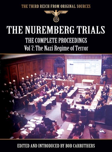 The Nuremberg Trials - The Complete Proceedings Vol 7: The Nazi Regime of Terror (The Third Reich from Original Sources)