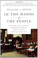 In the Hands of the People: The Trial Jury's Origins, Triumphs, Troubles, and Future in American Democracy