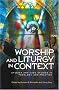 Worship and Liturgy in Context: Studies and Case Studies in theology and practice