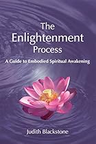 The Enlightenment Process: A Guide to Embodied Spiritual Awakening (Revised and Expanded) The Enlightenment Process: A Guide to Embodied Spiritual Awakening (Revised and Expanded)