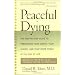 Peaceful Dying: The Step-by-step Guide To Preserving Your Dignity, Your Choice, And Your Inner Peace At The End Of Life