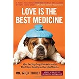 Love Is the Best Medicine: What Two Dogs Taught One Veterinarian about Hope, Humility, and Everyday Miracles