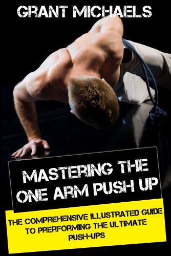 Mastering the One Arm Push Up: The Comprehensive Illustrated Guide to Prerforming the Ultimate Push-Ups