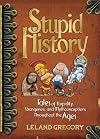Stupid History: Tales of Stupidity, Strangeness, and Mythconcetions Throughout the Ages