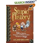 Click here to buy Stupid History: Tales of Stupidity, Strangeness, and Mythconceptions Throughout the Ages by Leland Gregory.