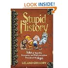 Stupid History: Tales of Stupidity, Strangeness, and Mythconceptions Throughout the Ages by Leland Gregory